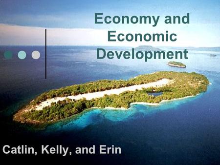 Economy and Economic Development Catlin, Kelly, and Erin.