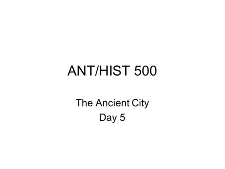 ANT/HIST 500 The Ancient City Day 5. Mesopotamia From Ur to the Iron Age.