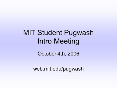 MIT Student Pugwash Intro Meeting October 4th, 2006 web.mit.edu/pugwash.