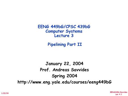 EENG449b/Savvides Lec 4.1 1/22/04 January 22, 2004 Prof. Andreas Savvides Spring 2004  EENG 449bG/CPSC 439bG Computer.