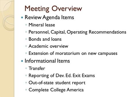 Meeting Overview Review Agenda Items ◦ Mineral lease ◦ Personnel, Capital, Operating Recommendations ◦ Bonds and loans ◦ Academic overview ◦ Extension.