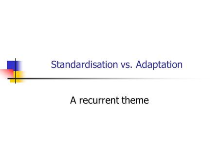 Standardisation vs. Adaptation A recurrent theme.