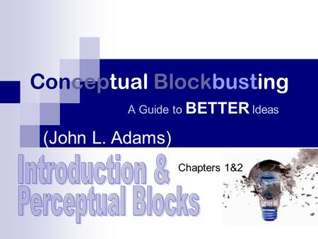 Conceptual Blockbusting A Guide to BETTER Ideas (John L. Adams) Chapters 1&2.