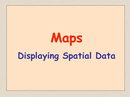 Maps Displaying Spatial Data. Why do we need maps? To locate places on the surface of the earth.