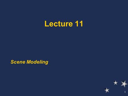 1 Lecture 11 Scene Modeling. 2 Multiple Orthographic Views The easiest way is to project the scene with parallel orthographic projections. Fast rendering.