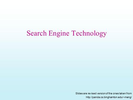 Search Engine Technology Slides are revised version of the ones taken from