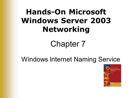 Hands-On Microsoft Windows Server 2003 Networking Chapter 7 Windows Internet Naming Service.
