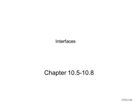CPSC150 Interfaces Chapter 10.5-10.8. CPSC150 Inheritance Review No different than any other class. Has no access to or information about subclasses class.