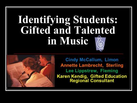 Identifying Students: Gifted and Talented in Music Cindy McCallum, Limon Annette Lambrecht, Sterling Lee Lippstrew, Fleming Karen Kendig, Gifted Education.
