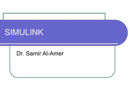 SIMULINK Dr. Samir Al-Amer. SIMULINK SIMULINK is a power simulation program that comes with MATLAB Used to simulate wide range of dynamical systems To.