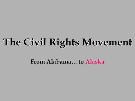 The Civil Rights Movement From Alabama… to Alaska.