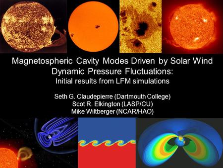 Magnetospheric Cavity Modes Driven by Solar Wind Dynamic Pressure Fluctuations: Initial results from LFM simulations Seth G. Claudepierre (Dartmouth College)