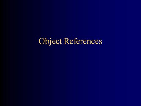 Object References. Objects An array is a collection of values, all of the same type An object is a collection of values, which may be of different types.