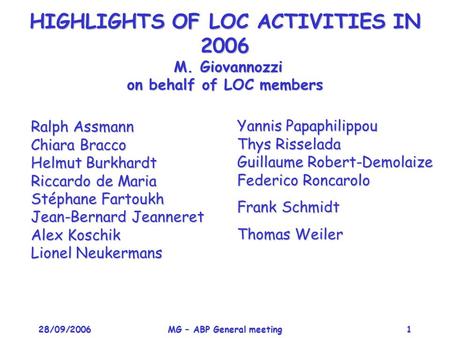 28/09/2006MG – ABP General meeting1 HIGHLIGHTS OF LOC ACTIVITIES IN 2006 M. Giovannozzi on behalf of LOC members Ralph Assmann Chiara Bracco Helmut Burkhardt.