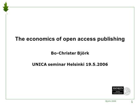 Björk 2006 1 The economics of open access publishing Bo-Christer Björk UNICA seminar Helsinki 19.5.2006.
