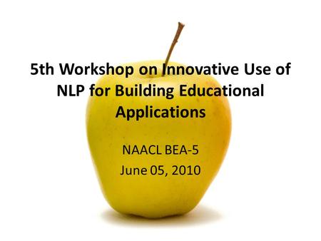 5th Workshop on Innovative Use of NLP for Building Educational Applications NAACL BEA-5 June 05, 2010.