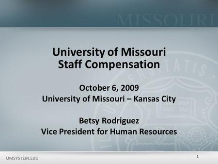 UMSYSTEM.EDU 11 University of Missouri Staff Compensation October 6, 2009 University of Missouri – Kansas City Betsy Rodriguez Vice President for Human.