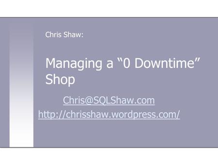 Managing a “0 Downtime” Shop Chris Shaw: