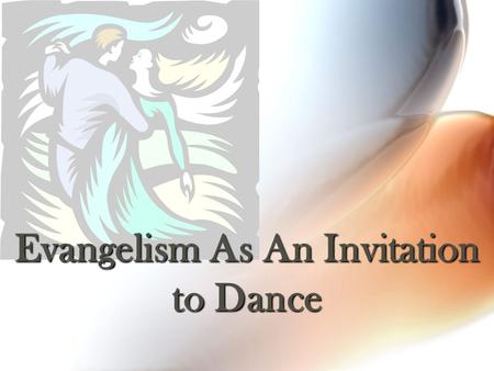 Evangelism As An Invitation to Dance. AN ANCIENT STORY FOR MODERN EVANGELISM The Conversion of Cornelius The Conversion of Peter.