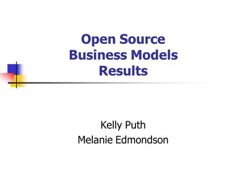 Open Source Business Models Results Kelly Puth Melanie Edmondson.