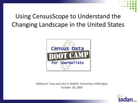 Using CensusScope to Understand the Changing Landscape in the United States William H. Frey and John P. DeWitt, University of Michigan October 28, 2009.
