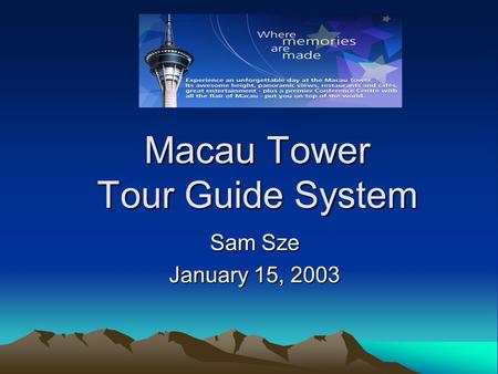 Macau Tower Tour Guide System Sam Sze January 15, 2003.