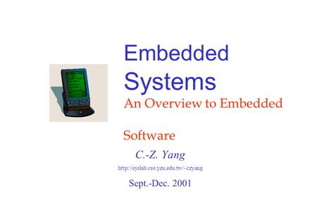Embedded Systems An Overview to Embedded Software C.-Z. Yang  Sept.-Dec. 2001.