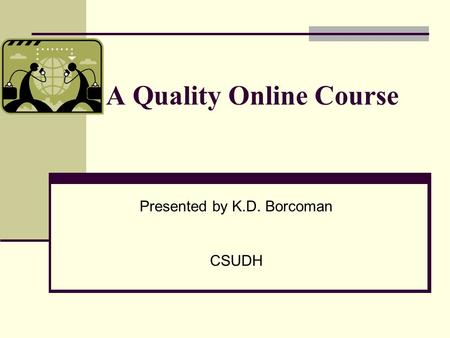 A Quality Online Course Presented by K.D. Borcoman CSUDH.