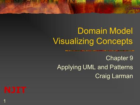 NJIT 1 Domain Model Visualizing Concepts Chapter 9 Applying UML and Patterns Craig Larman.