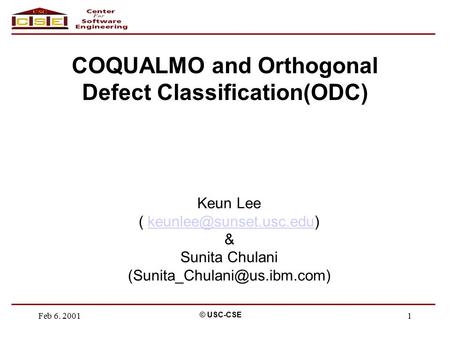 © USC-CSE Feb 6. 20011 Keun Lee ( & Sunita Chulani COQUALMO and Orthogonal Defect.