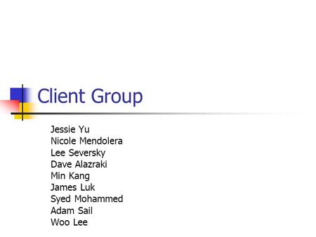 Client Group Jessie Yu Nicole Mendolera Lee Seversky Dave Alazraki Min Kang James Luk Syed Mohammed Adam Sail Woo Lee.