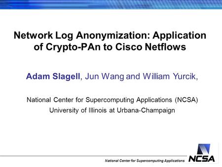 National Center for Supercomputing Applications Adam Slagell, Jun Wang and William Yurcik, National Center for Supercomputing Applications (NCSA) University.