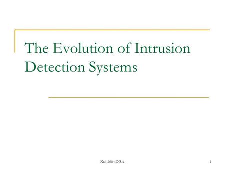 Kai, 2004 INSA1 The Evolution of Intrusion Detection Systems.