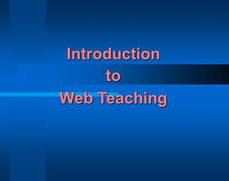 Introduction to Web Teaching Educational Development Unit Introduction to Web Teaching 2.To improve access for students 3.To enrich teaching and learning.