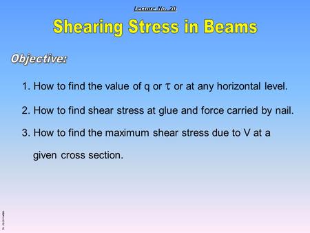 Dr. Ali Al-Gadhib 1.How to find the value of q or  or at any horizontal level. 2.How to find shear stress at glue and force carried by nail. 3.How to.