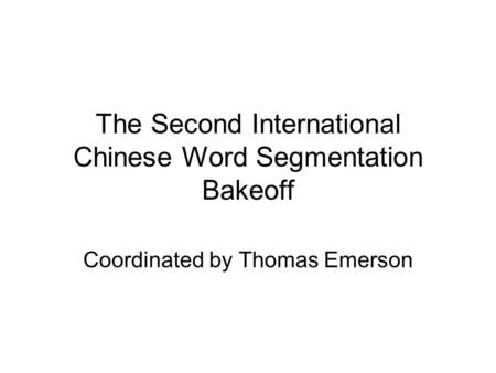 The Second International Chinese Word Segmentation Bakeoff Coordinated by Thomas Emerson.