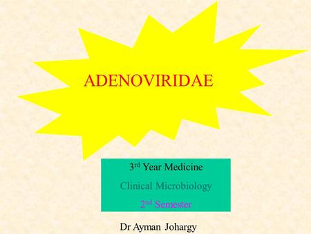 Dr Ayman Johargy ADENOVIRIDAE 3 rd Year Medicine Clinical Microbiology 2 nd Semester.