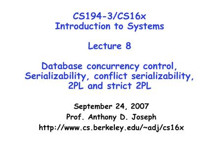 CS194-3/CS16x Introduction to Systems Lecture 8 Database concurrency control, Serializability, conflict serializability, 2PL and strict 2PL September.