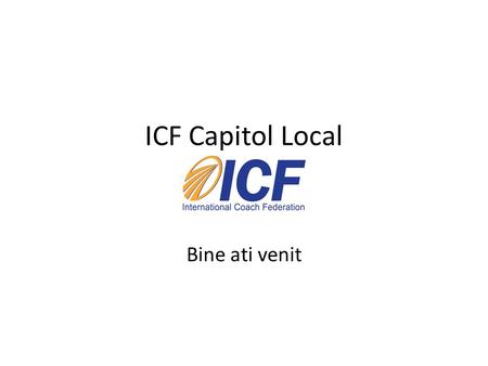 ICF Capitol Local Bine ati venit. Ore de Pregatire Continua Sesiunea 1.