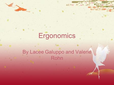 Ergonomics By Lacee Galuppo and Valerie Rohn. What is Ergonomics ?  Ergonomics is the study of human capabilities in relations to posture and movement.