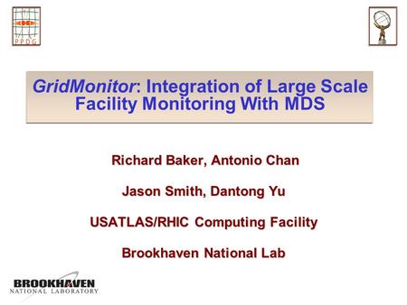 GridMonitor: Integration of Large Scale Facility Monitoring With MDS Richard Baker, Antonio Chan Richard Baker, Antonio Chan Jason Smith, Dantong Yu USATLAS/RHIC.
