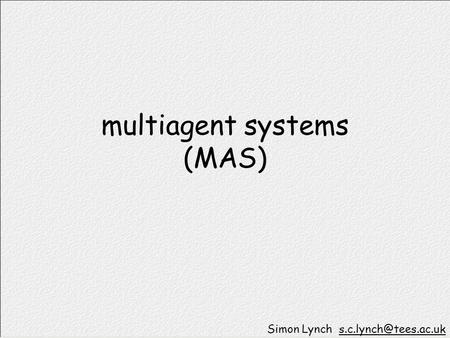 Multiagent systems (MAS) Simon Lynch
