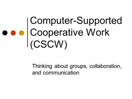 Computer-Supported Cooperative Work (CSCW)