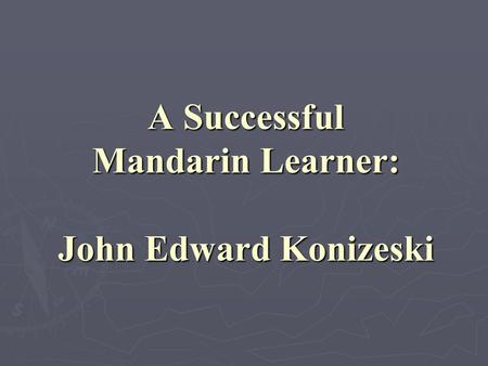 A Successful Mandarin Learner: John Edward Konizeski.