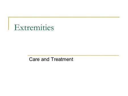 Extremities Care and Treatment. Extremities Assessment guidelines:  Look for signs and symptoms of fractures and dislocations  Remember D-O-T-S Deformity.