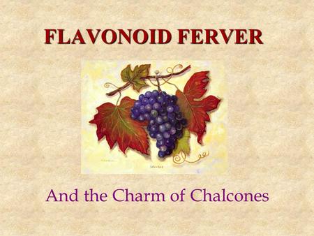 FLAVONOID FERVER And the Charm of Chalcones. Wine and the French paradox The French are 2.5 times less likely than Americans to die of coronary heart.
