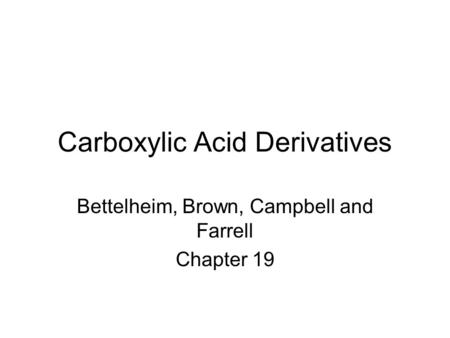 Carboxylic Acid Derivatives Bettelheim, Brown, Campbell and Farrell Chapter 19.