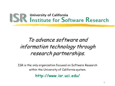 1 To advance software and information technology through research partnerships. ISR is the only organization focused on Software Research within the University.