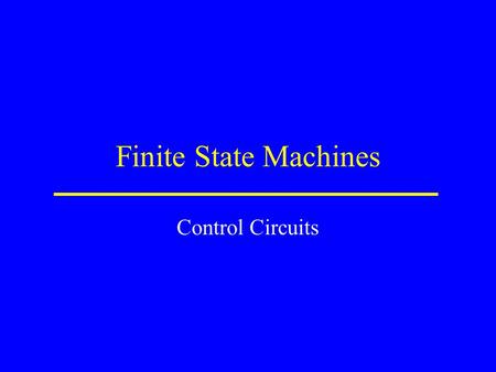 Finite State Machines Control Circuits Example: Vending Machine Takes only quarters and dollar bills Won't hold more than $1.00 Sodas cost $.75 Possible.