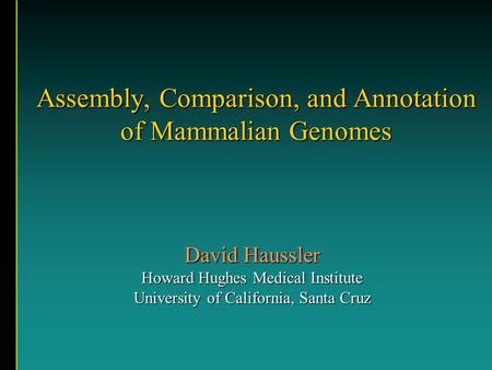 David Haussler Howard Hughes Medical Institute University of California, Santa Cruz Assembly, Comparison, and Annotation of Mammalian Genomes.